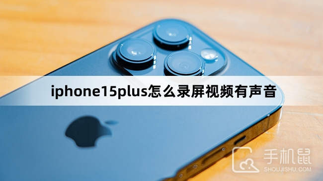 iphone15plus怎么录屏视频有声音
