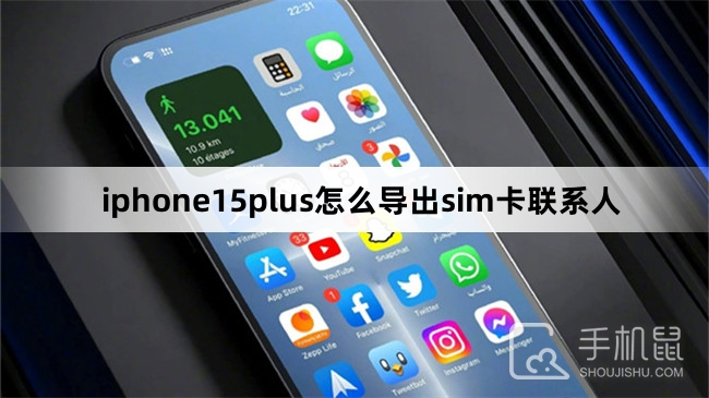 iphone15plus怎么导出sim卡联系人