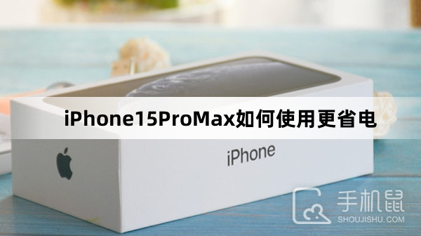 iPhone15ProMax如何使用更省电
